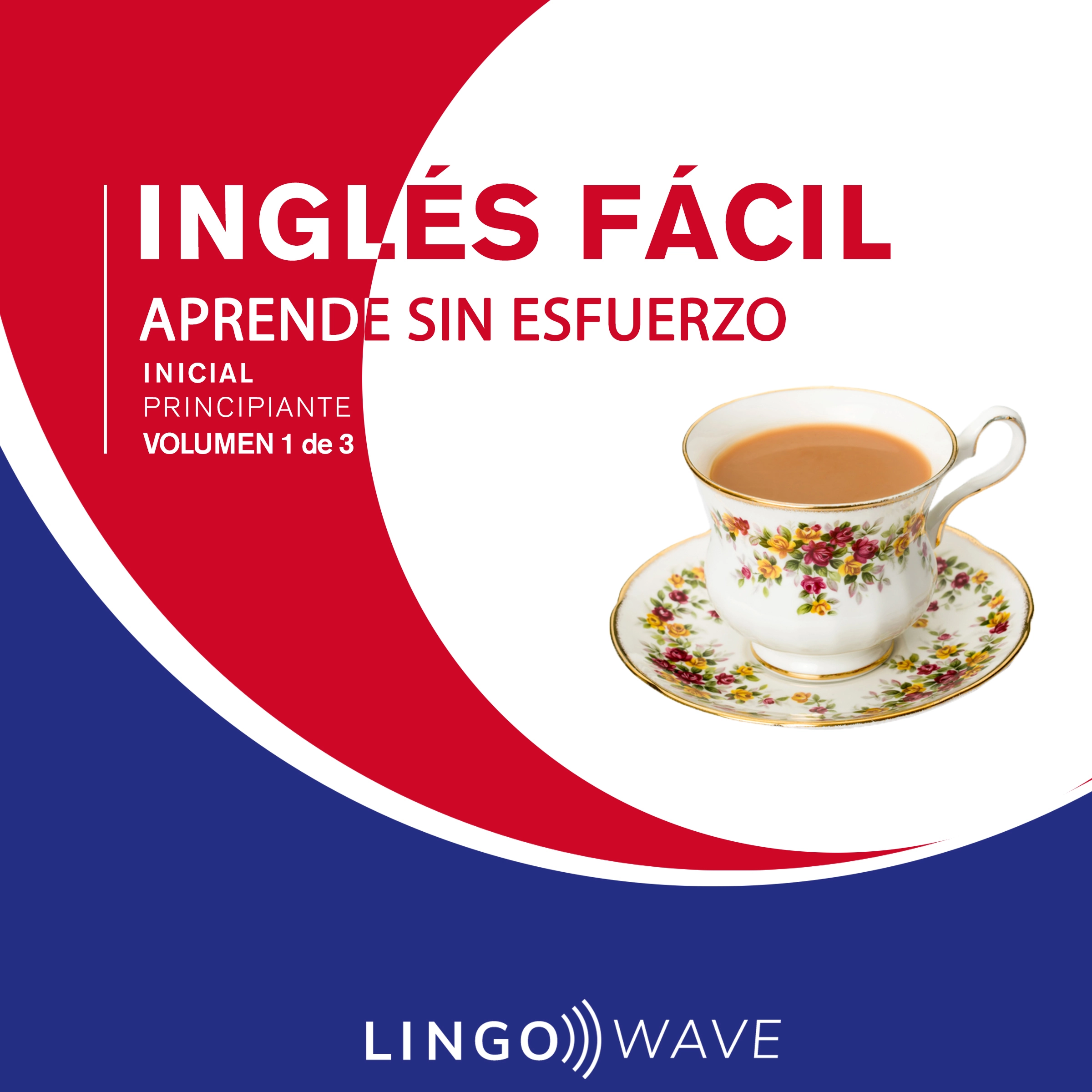 Inglés Fácil - Aprende Sin Esfuerzo - Principiante inicial - Volumen 1 de 3 by Lingo Wave