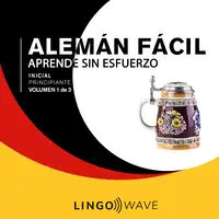 Alemán Fácil - Aprende Sin Esfuerzo - Principiante inicial - Volumen 1 de 3 Audiobook by Lingo Wave