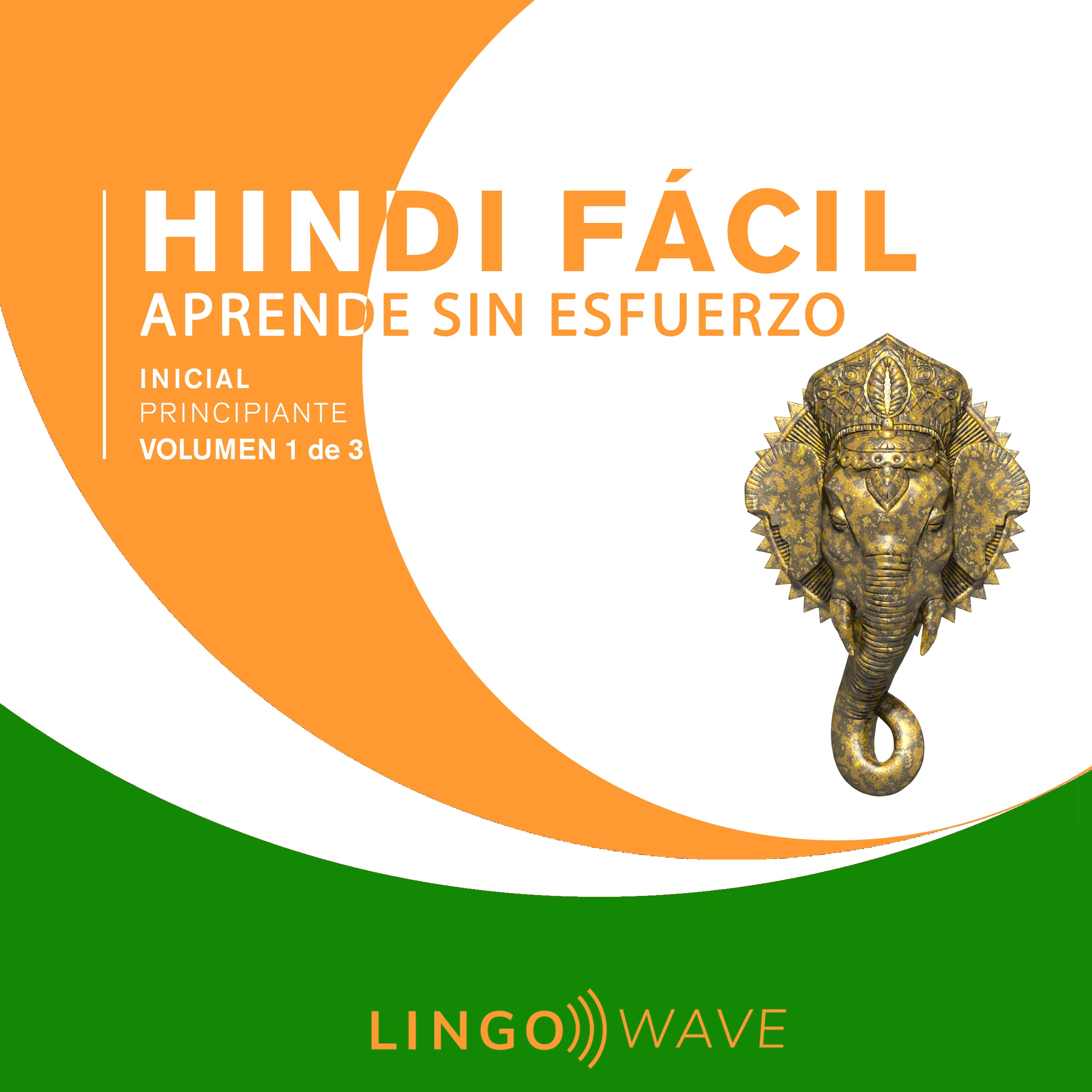 Hindi Fácil - Aprende Sin Esfuerzo - Principiante inicial - Volumen 1 de 3 by Lingo Wave