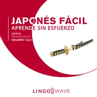 Japonés Fácil - Aprende Sin Esfuerzo - Principiante inicial - Volumen 1 de 3 Audiobook by Lingo Wave