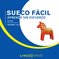 Sueco Fácil - Aprende Sin Esfuerzo - Principiante inicial - Volumen 1 de 3 Audiobook by Lingo Wave