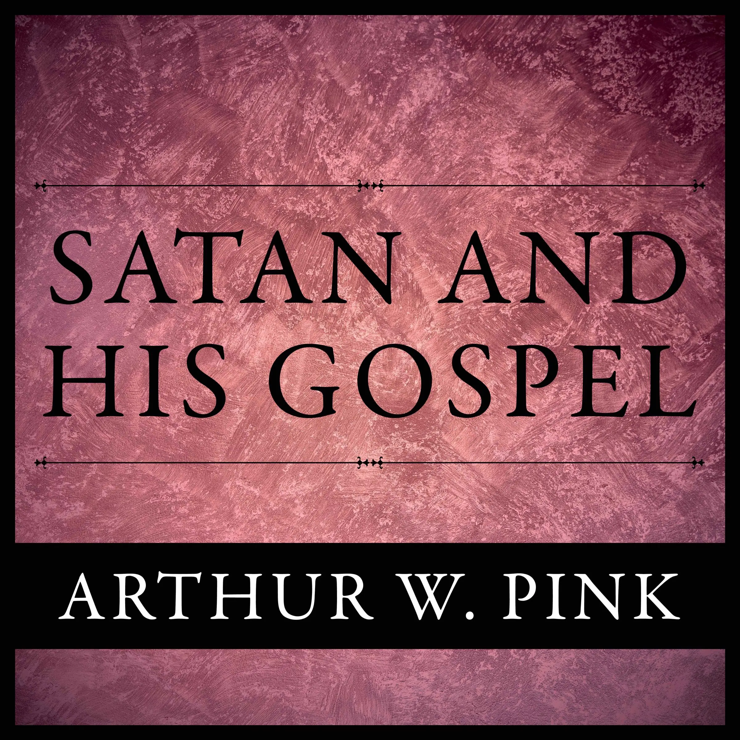 Satan And His Gospel by Arthur W. Pink Audiobook