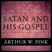 Satan And His Gospel Audiobook by Arthur W. Pink