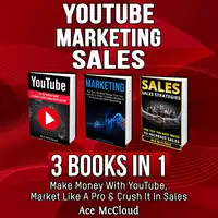 YouTube: Marketing: Sales: 3 Books in 1: Make Money With YouTube, Market Like A Pro & Crush It In Sales Audiobook by Ace McCloud