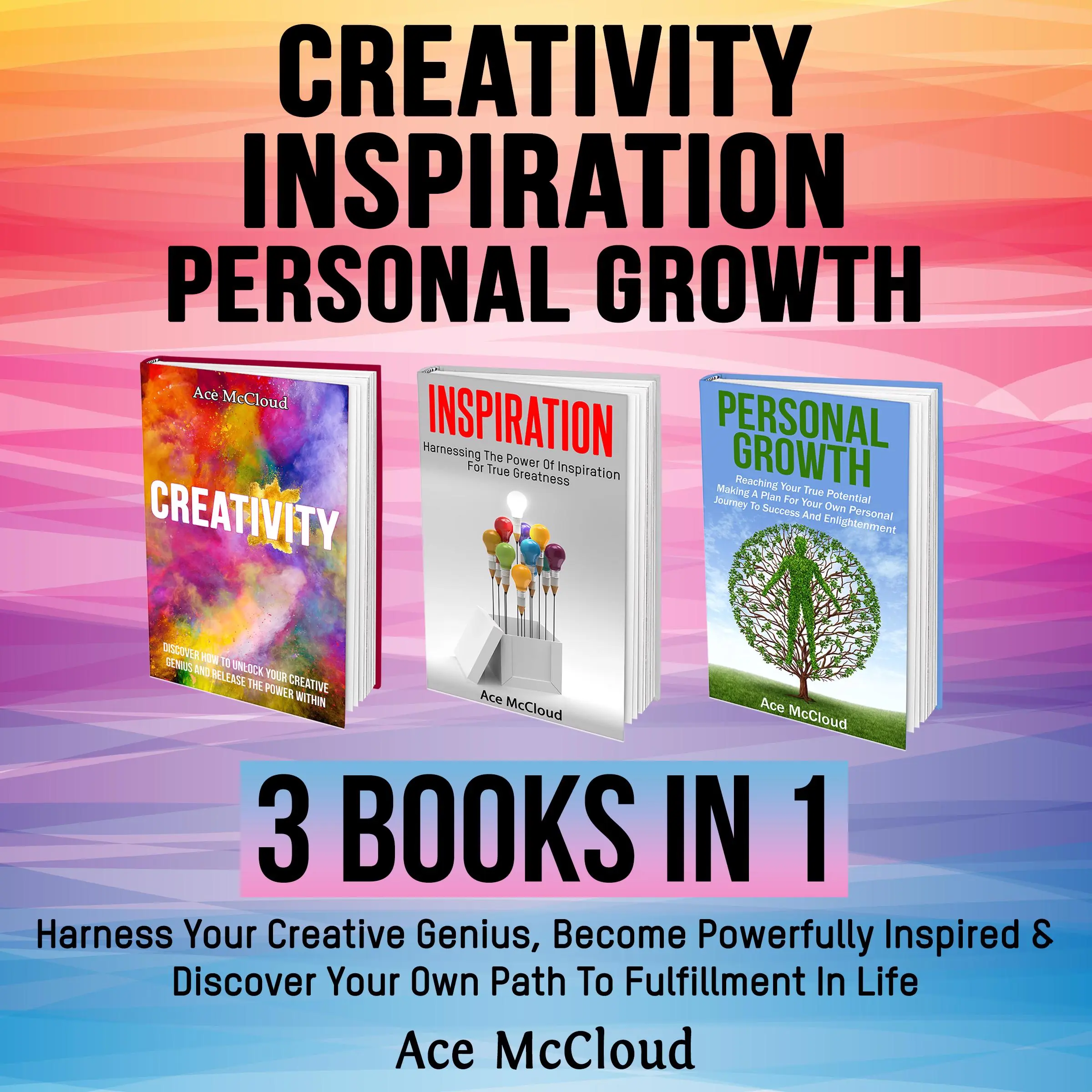 Creativity: Inspiration: Personal Growth: 3 Books in 1: Harness Your Creative Genius, Become Powerfully Inspired & Discover Your Own Path To Fulfillment In Life by Ace McCloud