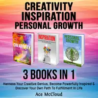 Creativity: Inspiration: Personal Growth: 3 Books in 1: Harness Your Creative Genius, Become Powerfully Inspired & Discover Your Own Path To Fulfillment In Life Audiobook by Ace McCloud