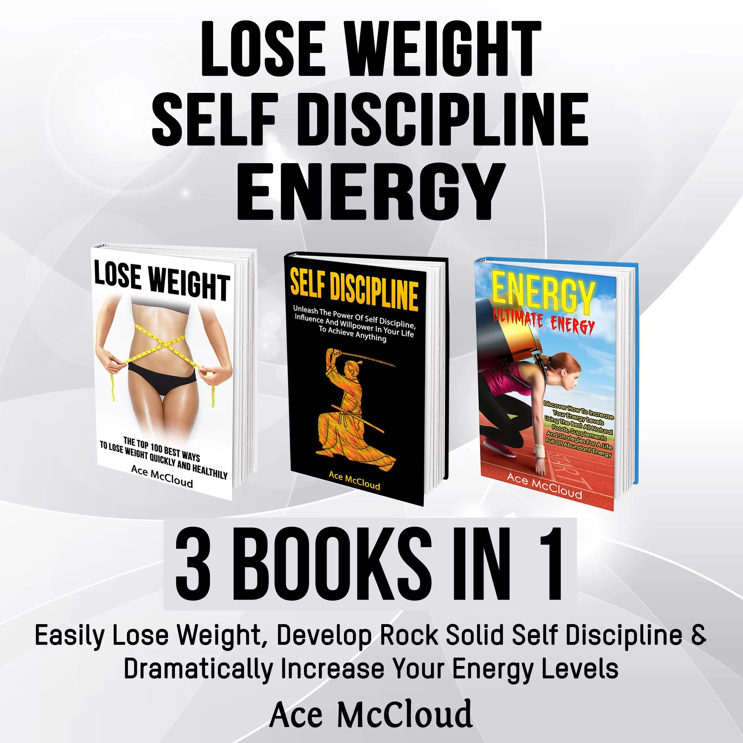 Lose Weight: Self Discipline: Energy: 3 Books in 1: Easily Lose Weight, Develop Rock Solid Self Discipline & Dramatically Increase Your Energy Levels Audiobook by Ace McCloud