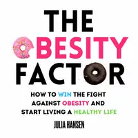 The Obesity Factor: How to Win the Fight Against Obesity and Start Living a Healthy Life Audiobook by Julia Hansen