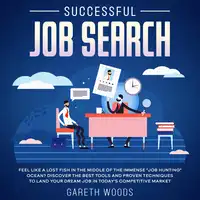 Successful Job Search Feel Like a Lost Fish in The Middle of the Immense "Job Hunting" Ocean? Discover The Best Tools and Proven Techniques to Land Your Dream Job in Today's Competitive Market Audiobook by Gareth Woods