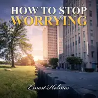 How to Stop Worrying Audiobook by Ernest Holmes