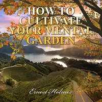 How to Cultivate Your Mental Garden Audiobook by Ernest Holmes