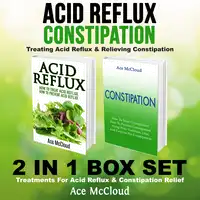 Acid Reflux: Constipation: Treating Acid Reflux & Relieving Constipation: 2 in 1 Box Set: Treatments For Acid Reflux & Constipation Relief Audiobook by Ace McCloud