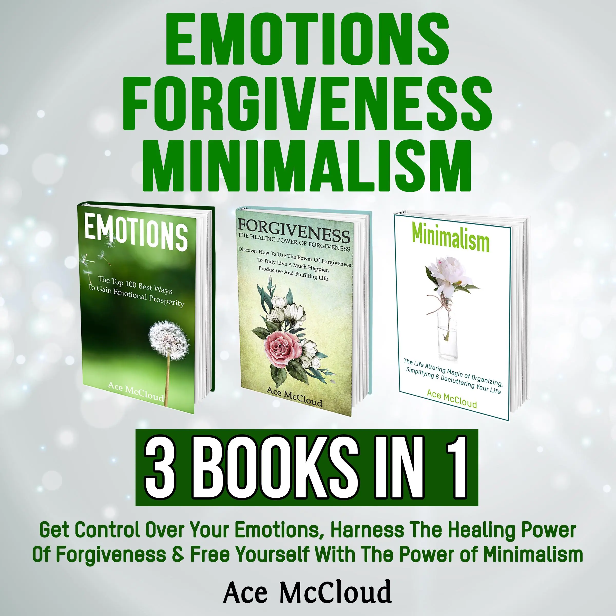 Emotions: Forgiveness: Minimalism: 3 Books in 1: Get Control Over Your Emotions, Harness The Healing Power Of Forgiveness & Free Yourself With The Power of Minimalism Audiobook by Ace McCloud