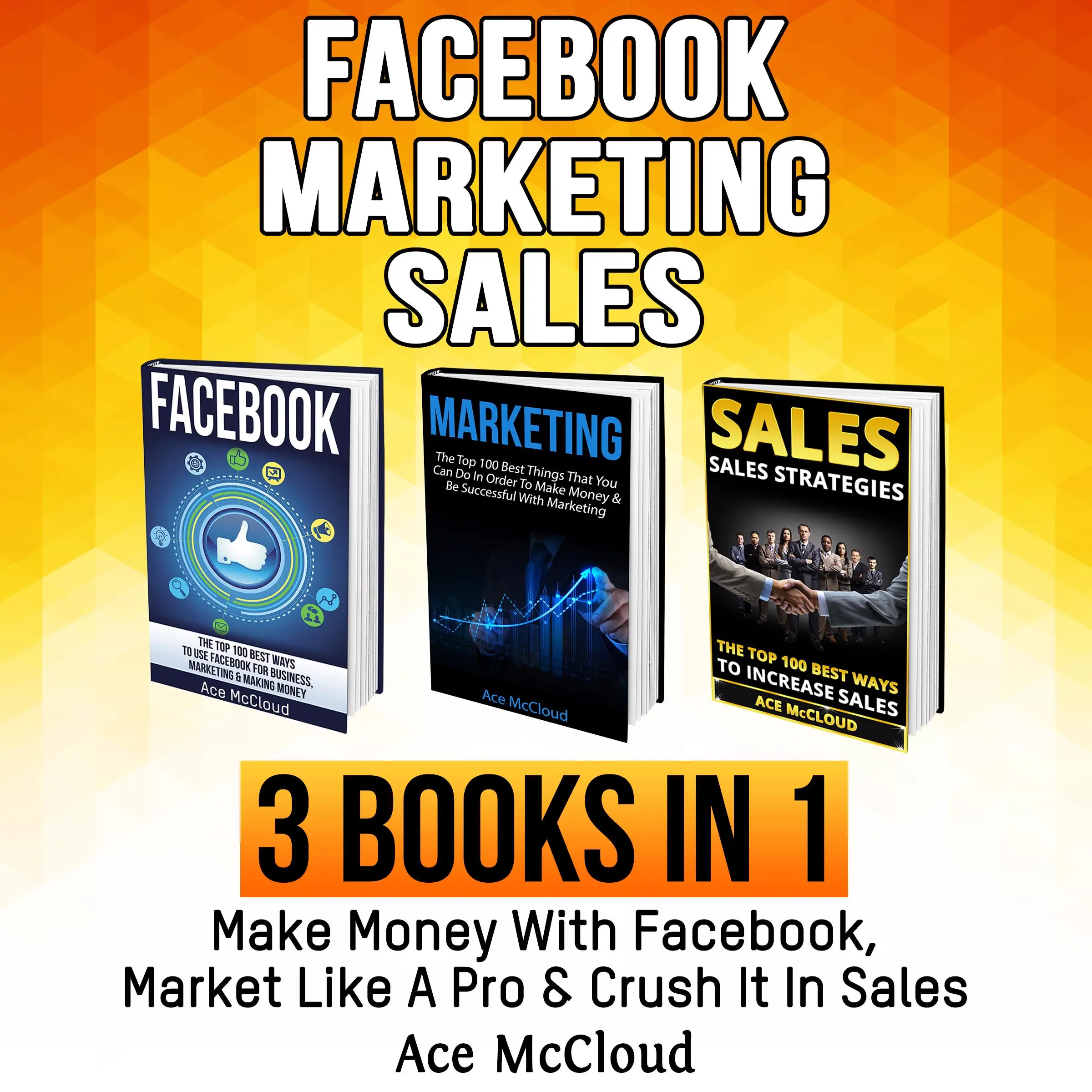 Facebook: Marketing: Sales: 3 Books in 1: Make Money With Facebook, Market Like A Pro & Crush It In Sales Audiobook by Ace McCloud