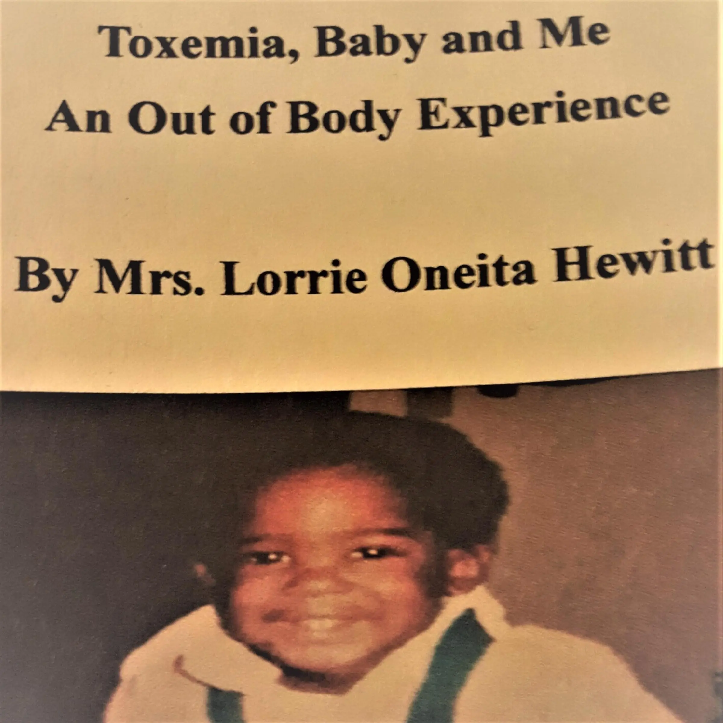 Toxemia, Baby and Me An Out of Body Experience by Mrs. Lorrie Oneita Hewitt