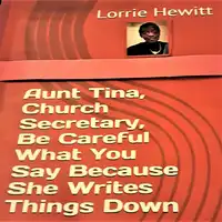 Aunt Tina, Church Secretary, Be Careful What You Say Because She Writes Things Down Audiobook by Lorrie Hewitt