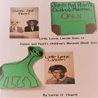 Little Lorrie Lincoln Goes to James and Pearl's Children's Museum (Book 6) Audiobook by Lorrie O. Hewitt