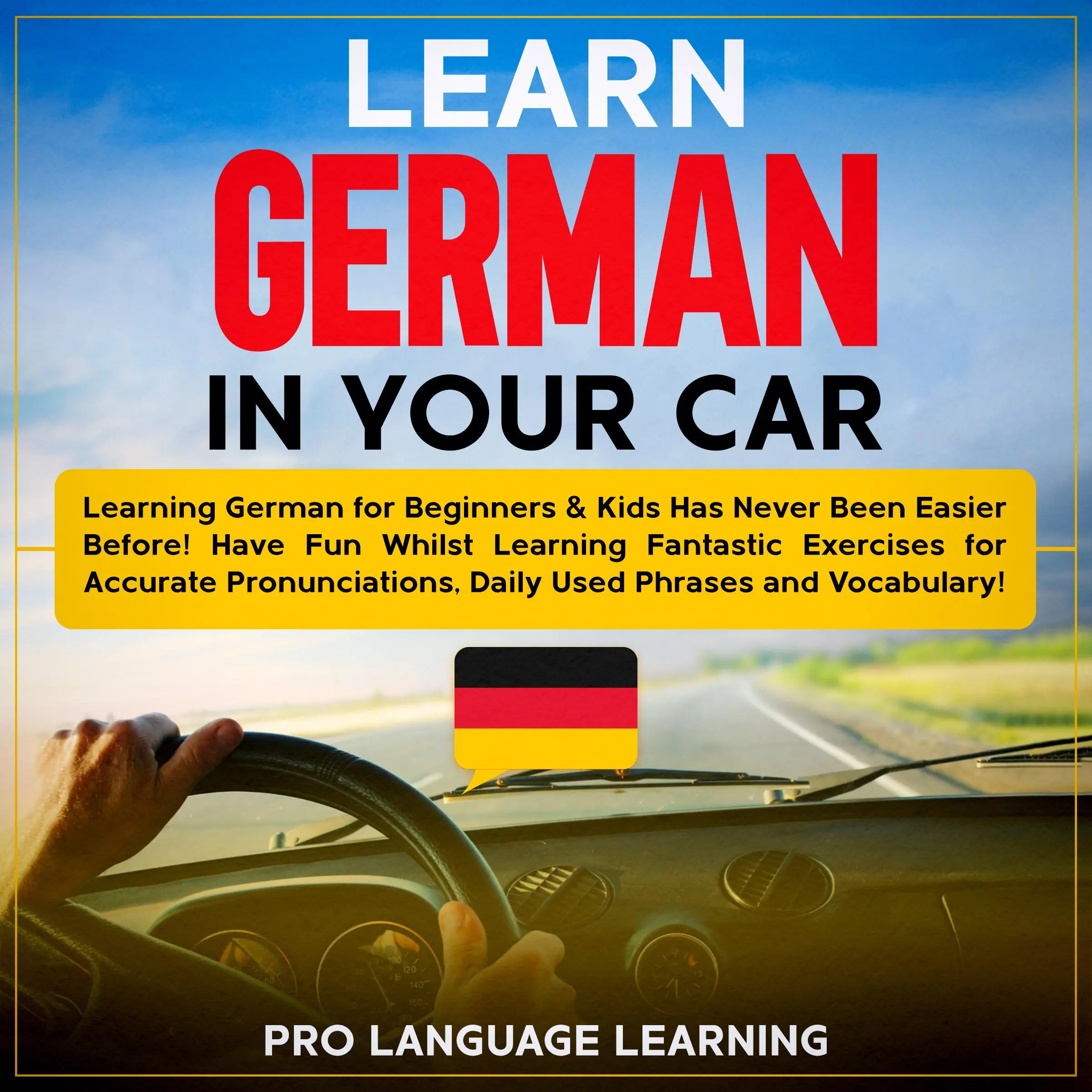 Learn German in Your Car: Learning German for Beginners & Kids Has Never Been Easier Before! Have Fun Whilst Learning Fantastic Exercises for Accurate Pronunciations, Daily Used Phrases and Vocabulary! Audiobook by Pro Language Learning