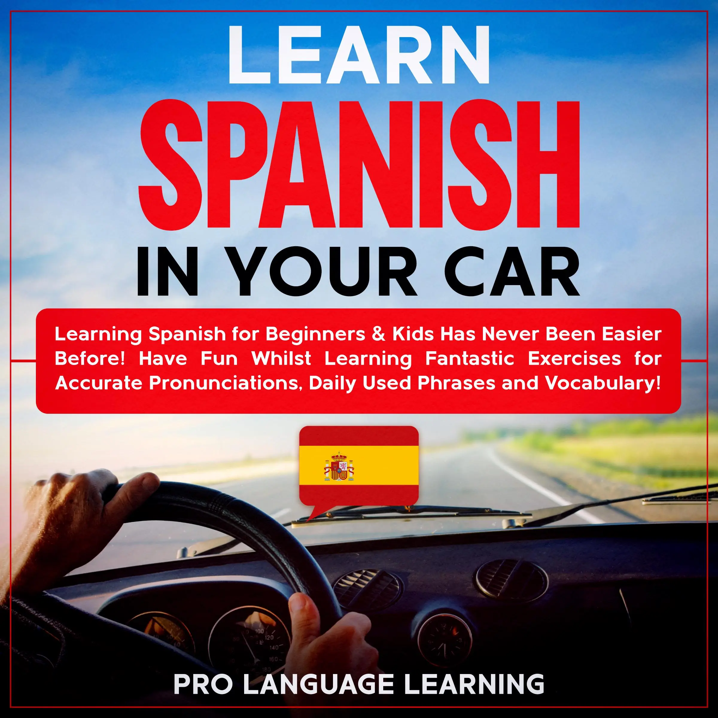 Learn Spanish in Your Car: Learning Spanish for Beginners & Kids Has Never Been Easier Before! Have Fun Whilst Learning Fantastic Exercises for Accurate Pronunciations, Daily Used Phrases and Vocabulary! Audiobook by Pro Language Learning