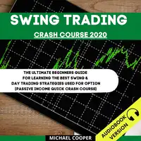 Swing Trading Crash Course 2020: The Ultimate Beginner’s Guide For Learning The Best Swing & Day Trading Strategies Used For Option [Passive Income Quick Crash Course] Audiobook by Michael Cooper