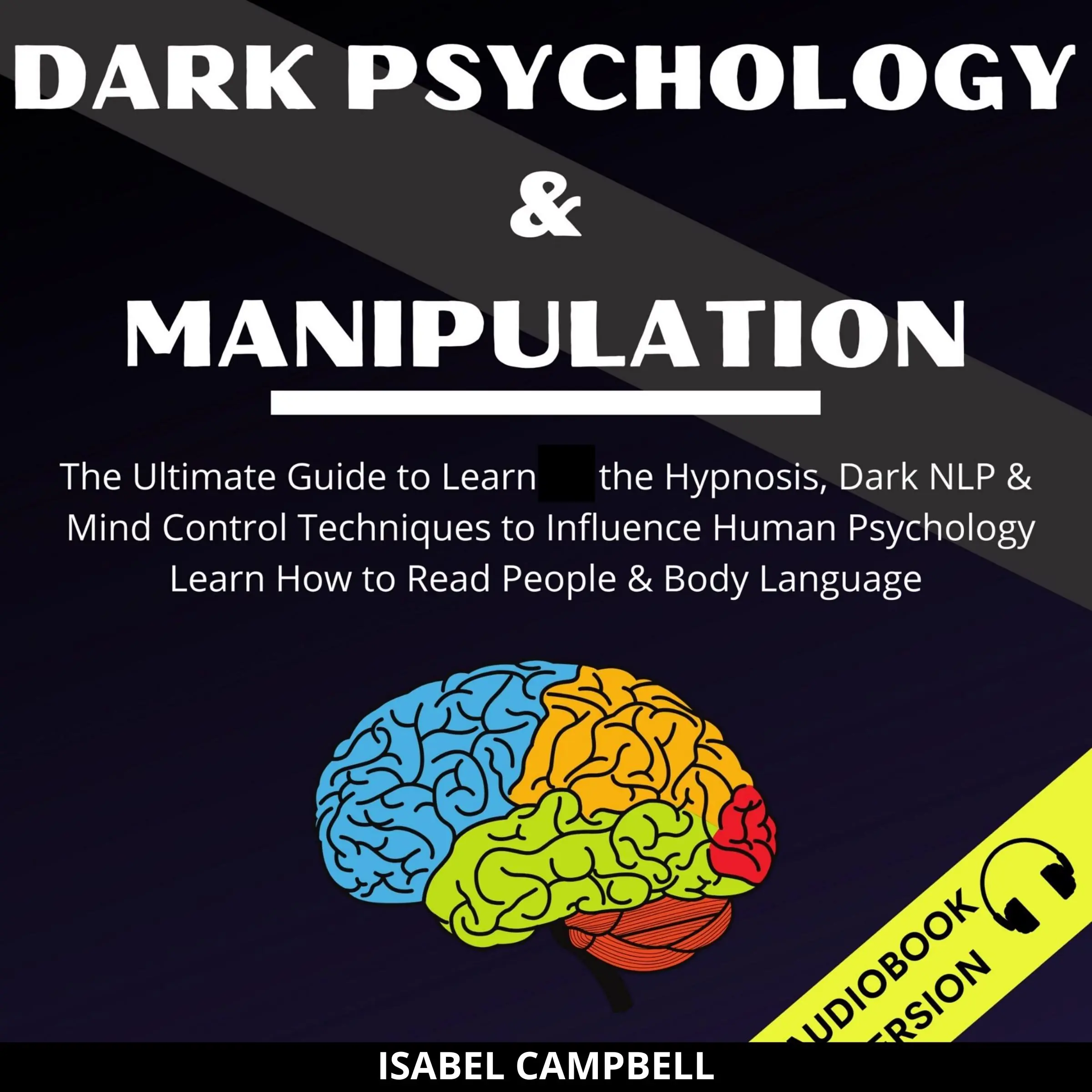 Dark Psychology And Manipulation: The Ultimate Guide To Learn The Hypnosis, Dark Nlp & Mind Control Techniques To Influence Human Psychology. Learn How To Read People & Body Language by Isabel Campbell