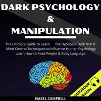 Dark Psychology And Manipulation: The Ultimate Guide To Learn The Hypnosis, Dark Nlp & Mind Control Techniques To Influence Human Psychology. Learn How To Read People & Body Language Audiobook by Isabel Campbell