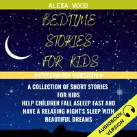 Bedtime Stories For Kids: A Collection Of Short Stories For Kids. Help Children Fall Asleep Fast And Have A Relaxing Night’s Sleep With Beautiful Dreams. Extended Version Audiobook by Alexa Wood