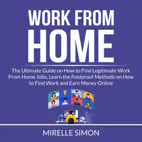 Work From Home: The Ultimate Guide on How to Find Legitimate Work From Home Jobs, Learn the Foolproof Methods on How to Find Work and Earn Money Online Audiobook by Mirelle Simon