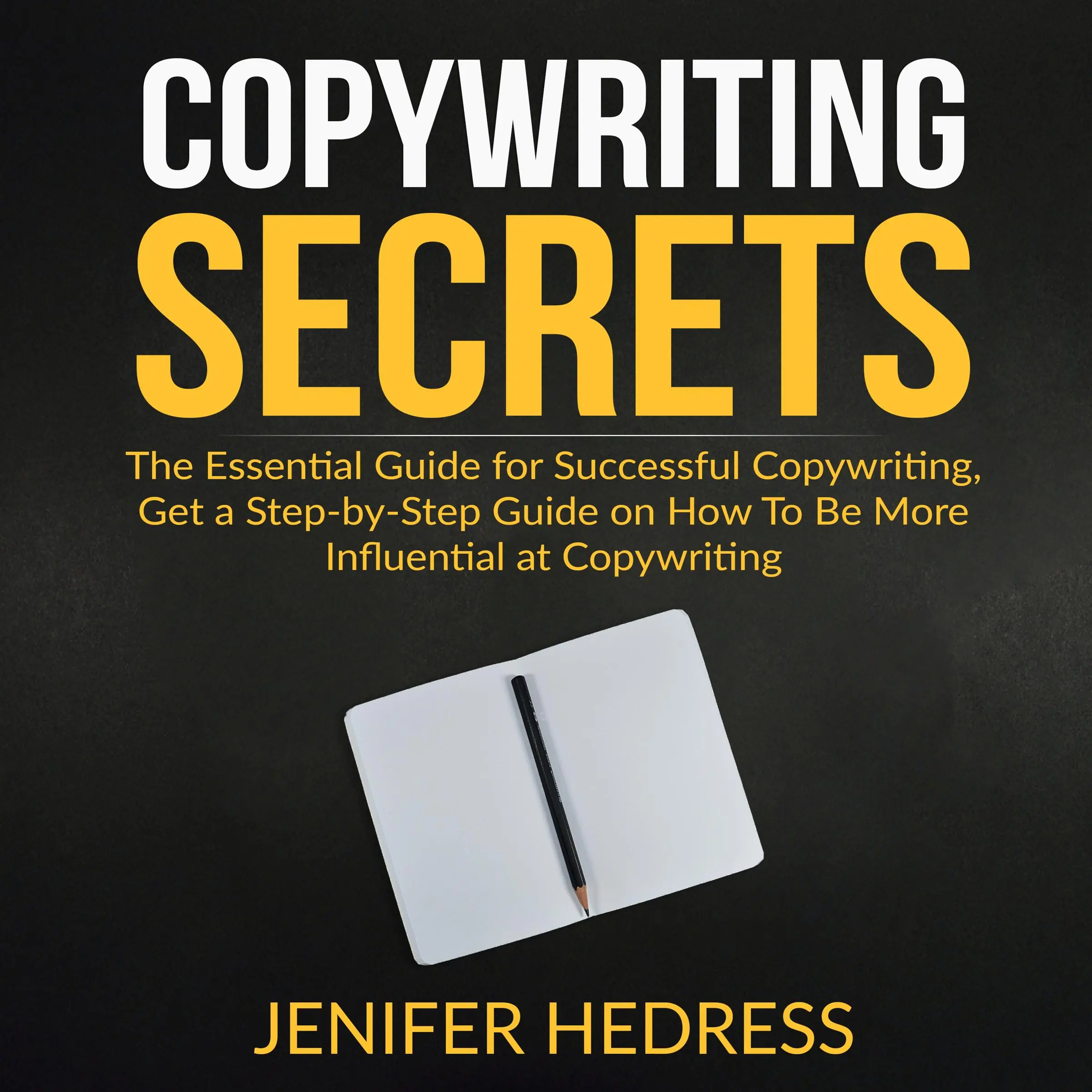 Copywriting Secrets: The Essential Guide for Successful Copywriting, Get a Step-by-Step Guide on How To Be More Influential at Copywriting by Jenifer Hedress