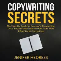 Copywriting Secrets: The Essential Guide for Successful Copywriting, Get a Step-by-Step Guide on How To Be More Influential at Copywriting Audiobook by Jenifer Hedress