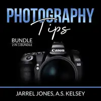 Photography Tips Bundle: 2 in 1 Bundle, In Camera and Beginner's Photography Guide Audiobook by and A.S. Kelsey