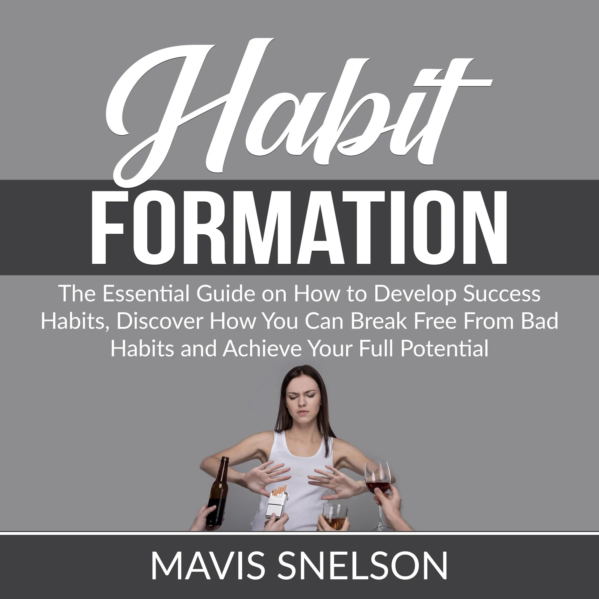 Habit Formation: The Ultimate Guide on How to Develop Good Habits for Success, Learn How to Quit Bad Habits and Develop Good Ones In All Areas of Your Life by Mavis Snelson