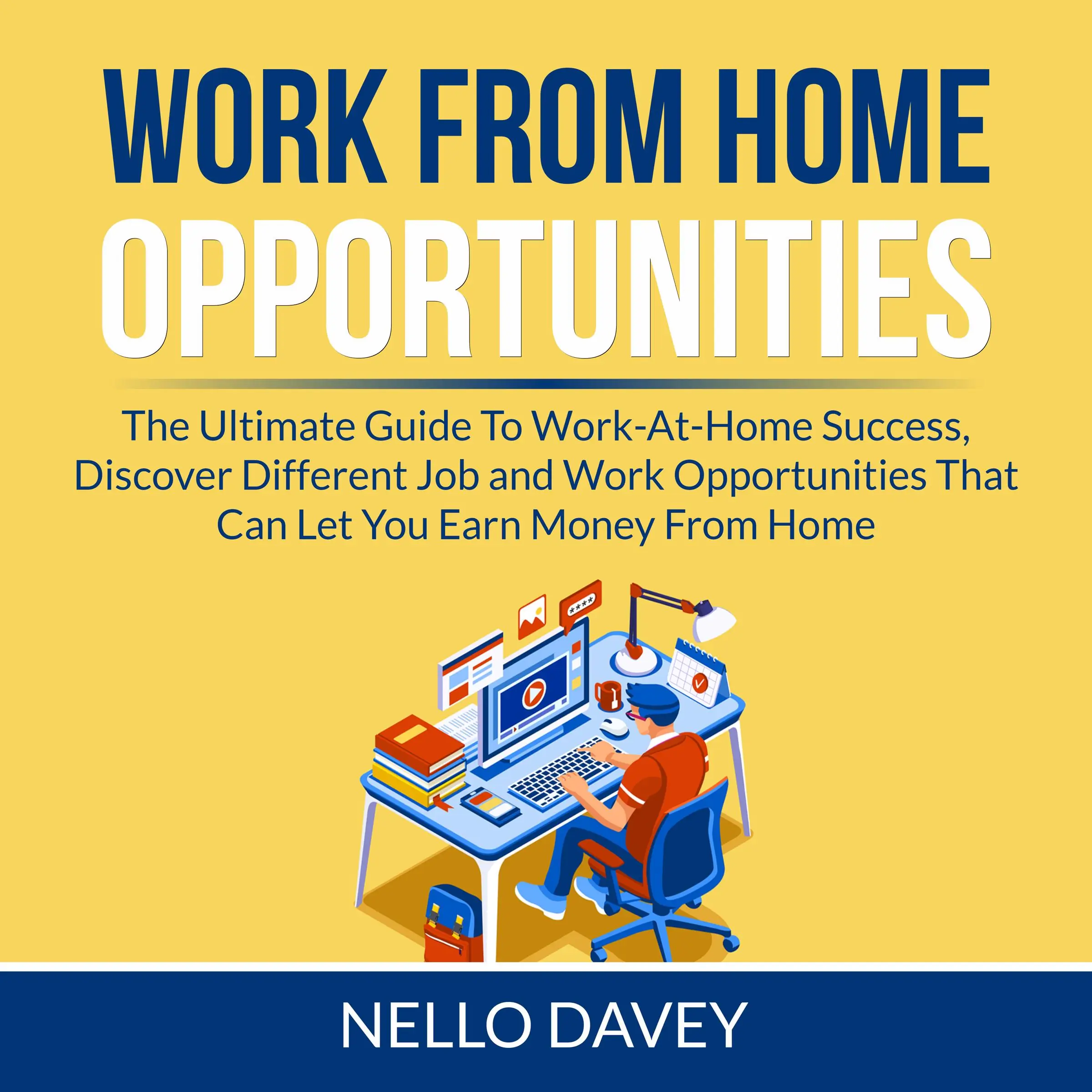 Work From Home Opportunities: The Ultimate Guide To Work-At-Home Success, Discover Different Job and Work Opportunities That Can Let You Earn Money From Home Audiobook by Nello Davey