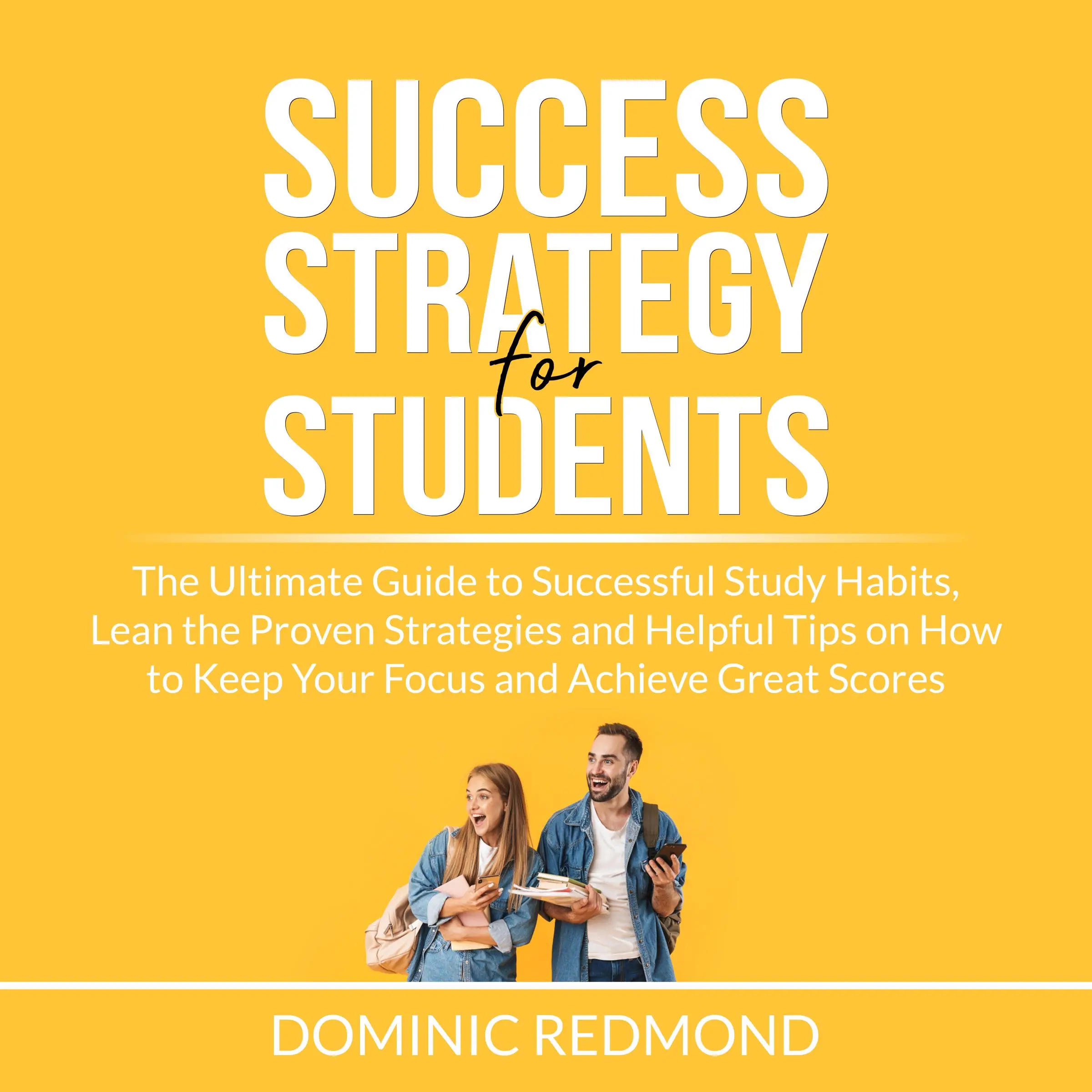 Success Strategy for Students: The Ultimate Guide to Successful Study Habits, Lean the Proven Strategies and Helpful Tips on How to Keep Your Focus and Achieve Great Scores Audiobook by Dominic Redmond
