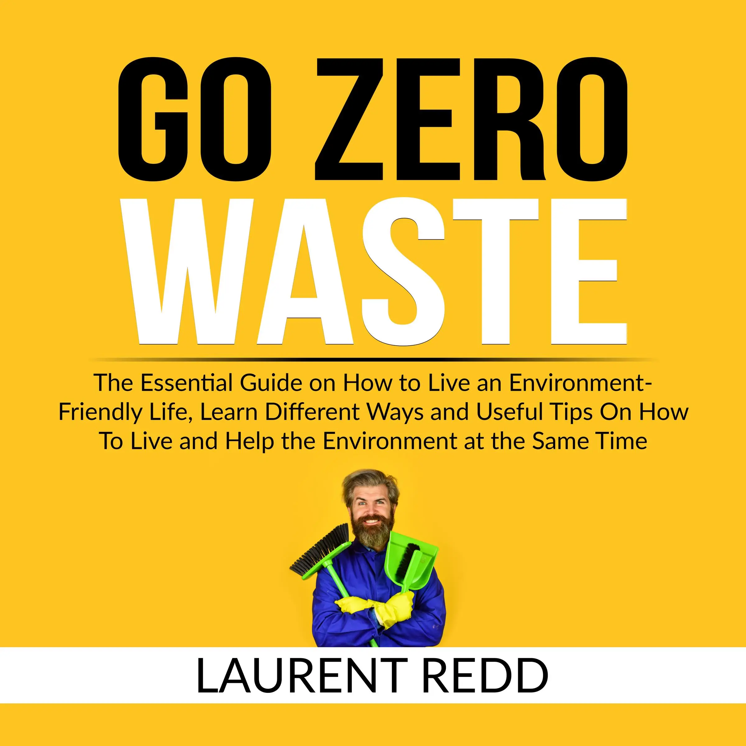 Go Zero Waste: The Essential Guide on How to Live an Environment-Friendly Life, Learn Different Ways and Useful Tips On How To Live and Help the Environment at the Same Time Audiobook by Laurent Redd