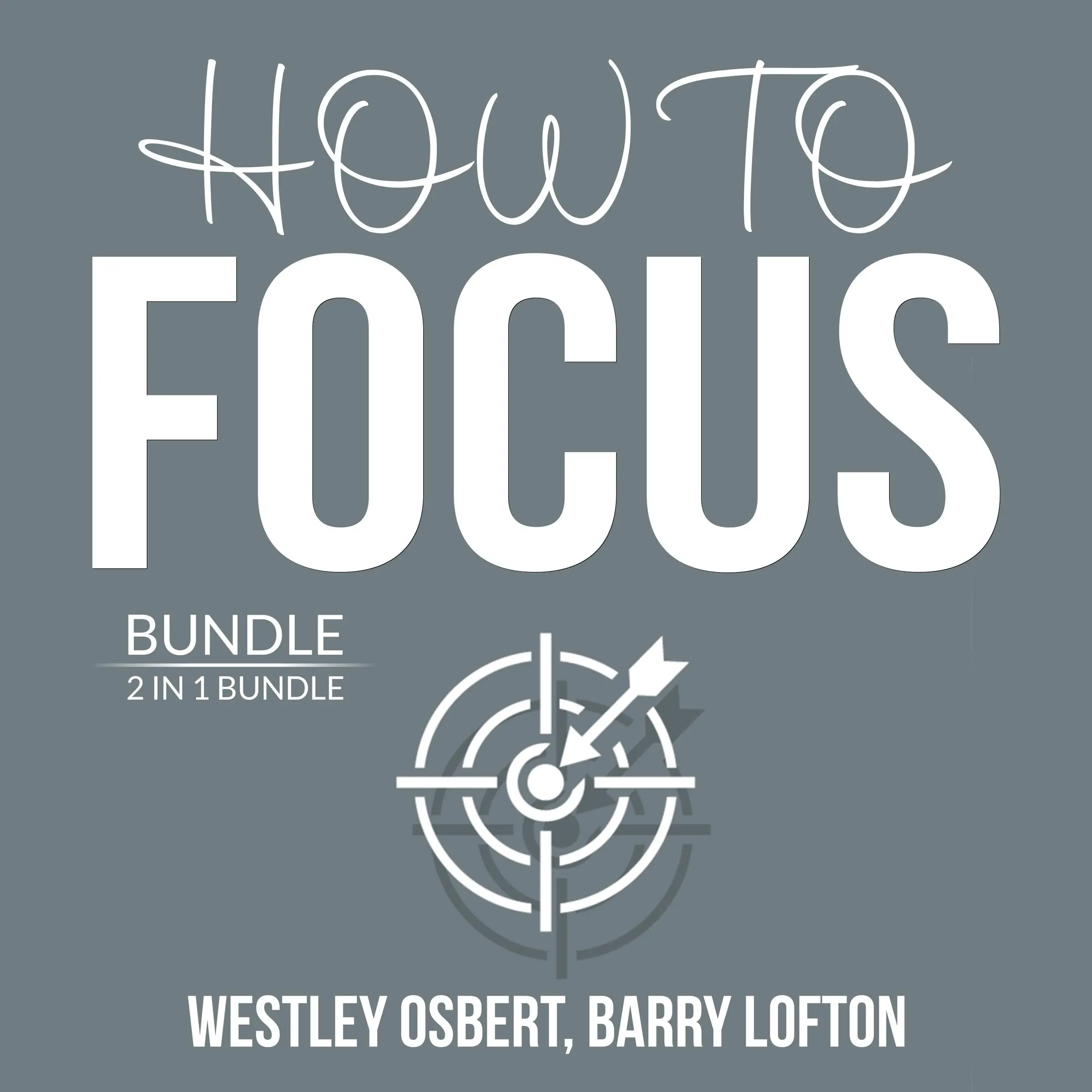 How to Focus Bundle: 2 in 1 Bundle: Improve Concentration and Master Your Focus Audiobook by and Barry Lofton