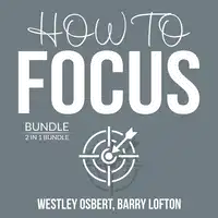 How to Focus Bundle: 2 in 1 Bundle: Improve Concentration and Master Your Focus Audiobook by and Barry Lofton