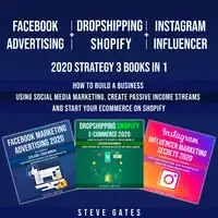 Facebook Advertising + Dropshipping Shopify + Instagram Influencer 2020 Strategy 3 Books in 1 Audiobook by Steve Gates