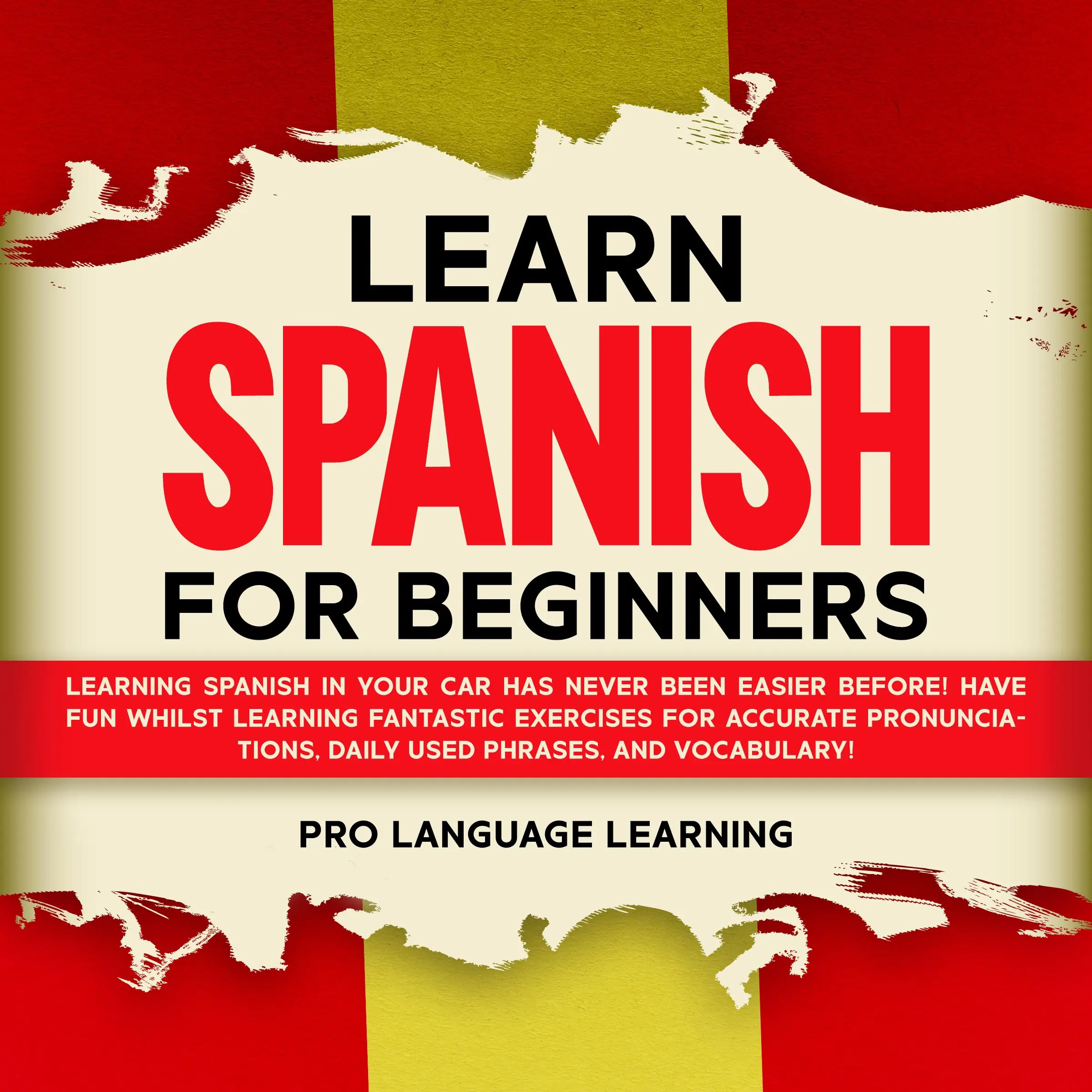 Learn Spanish for Beginners: Learning Spanish in Your Car Has Never Been Easier Before! Have Fun Whilst Learning Fantastic Exercises for Accurate Pronunciations, Daily Used Phrases, and Vocabulary! by Pro Language Learning Audiobook