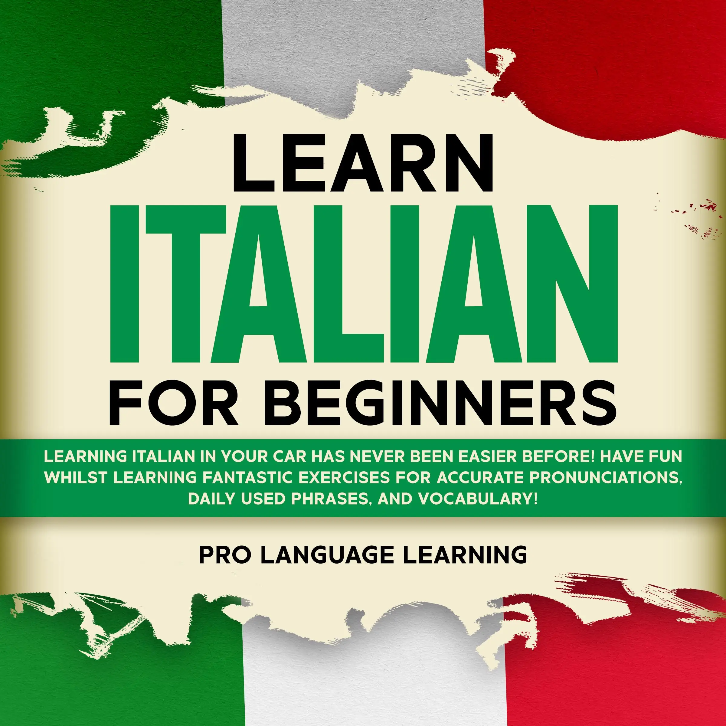 Learn Italian for Beginners: Learning Italian in Your Car Has Never Been Easier Before! Have Fun Whilst Learning Fantastic Exercises for Accurate Pronunciations, Daily Used Phrases, and Vocabulary! by Pro Language Learning Audiobook