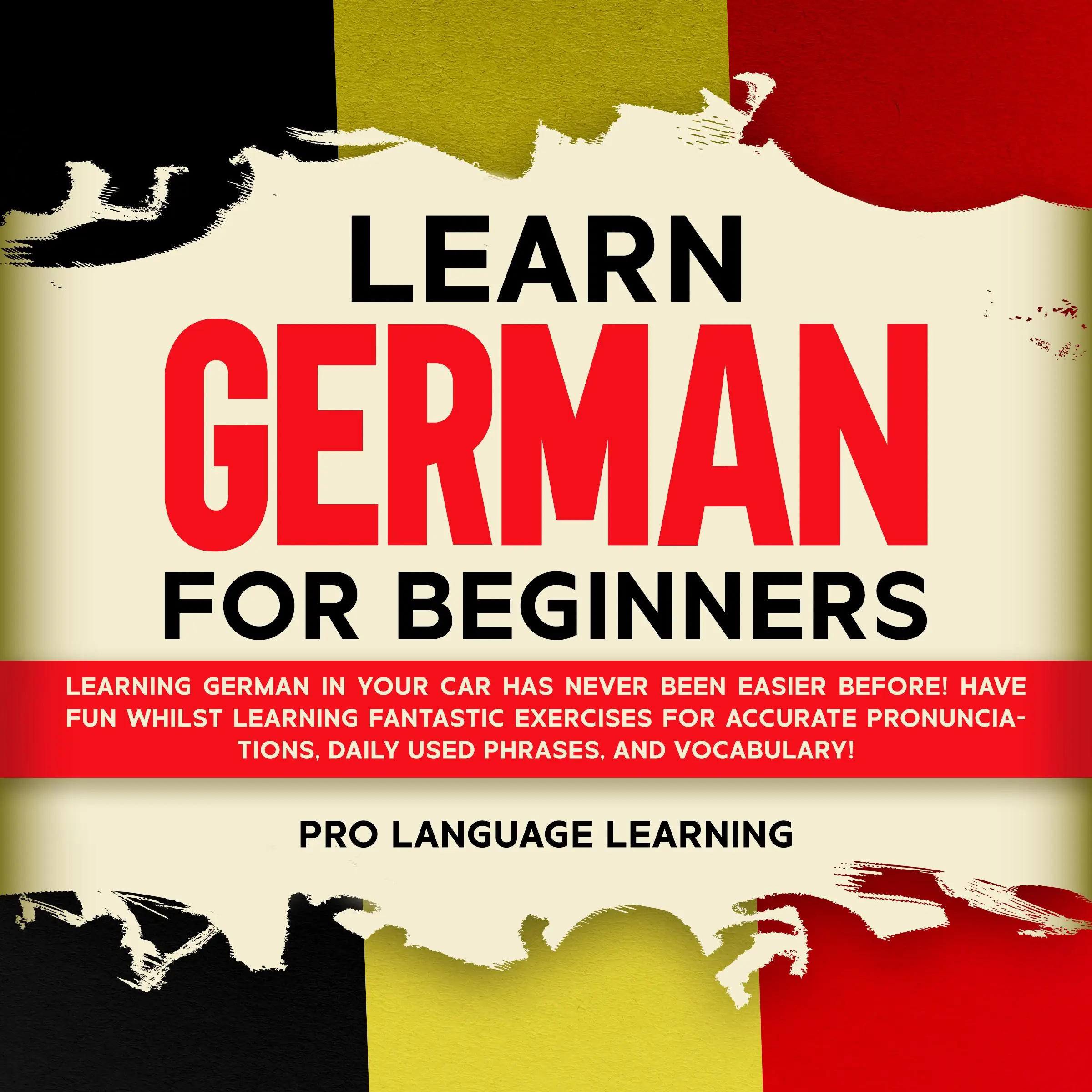 Learn German for Beginners: Learning German in Your Car Has Never Been Easier Before! Have Fun Whilst Learning Fantastic Exercises for Accurate Pronunciations, Daily Used Phrases, and Vocabulary! Audiobook by Pro Language Learning