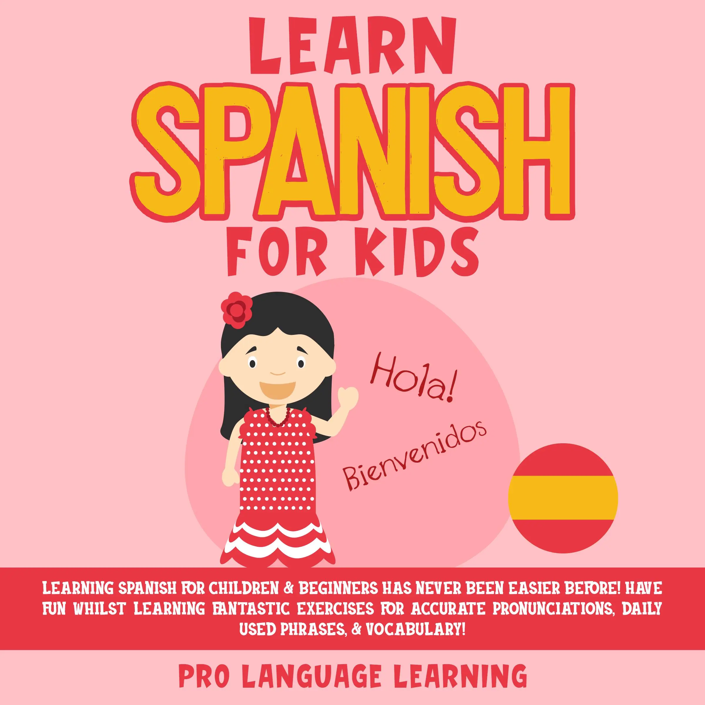 Learn Spanish for Kids: Learning Spanish for Children & Beginners Has Never Been Easier Before! Have Fun Whilst Learning Fantastic Exercises for Accurate Pronunciations, Daily Used Phrases, & Vocabulary! Audiobook by Pro Language Learning