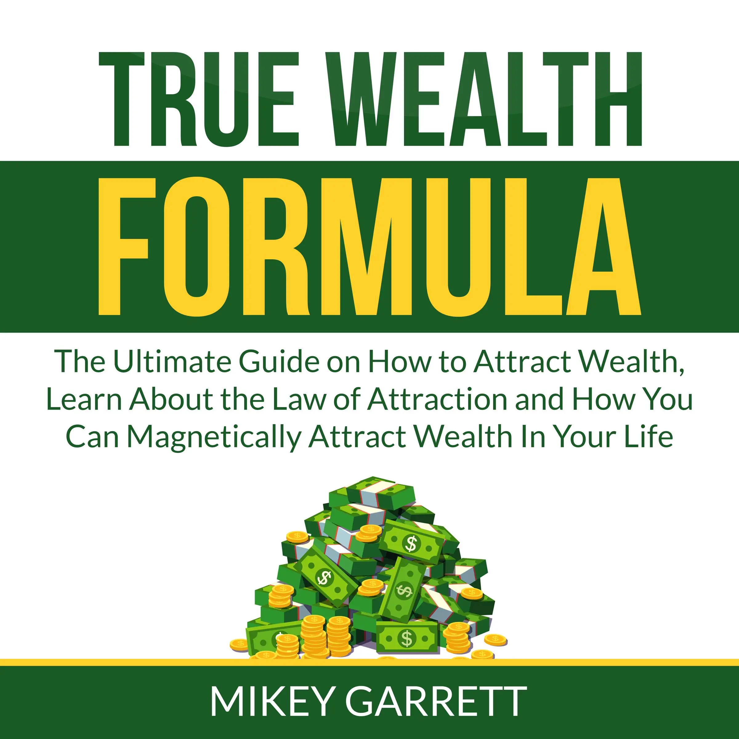 True Wealth Formula: The Ultimate Guide on How to Attract Wealth, Learn About the Law of Attraction and How You Can Magnetically Attract Wealth In Your Life by Mikey Garrett Audiobook