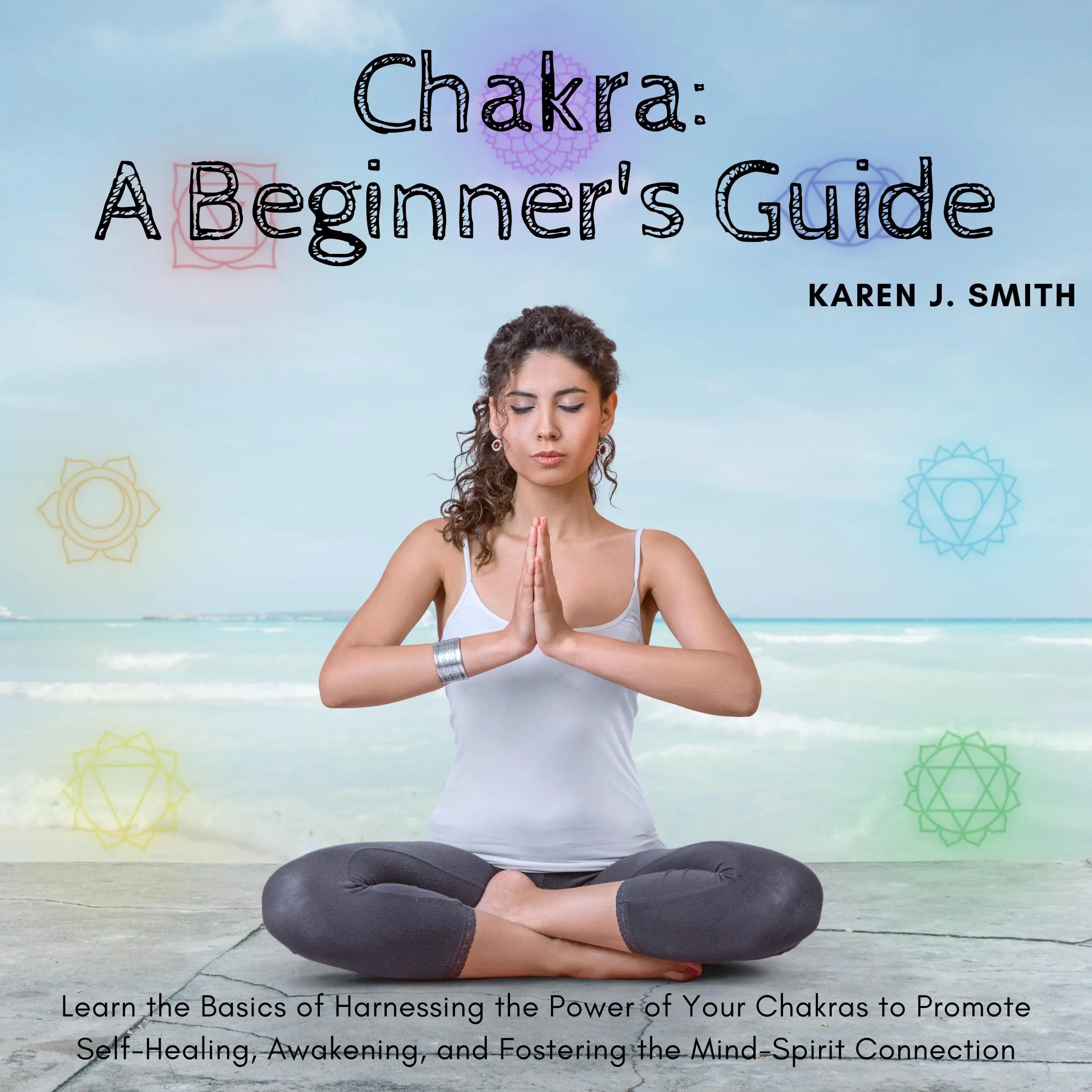 Chakra: A Beginner's Guide by Karen J Smith