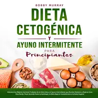 Dieta Cetogénica y Ayuno Intermitente Para Principiantes Audiobook by Bobby Murray