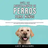 Guía de Adiestramiento de Perros Para Niños Audiobook by Lucy Williams