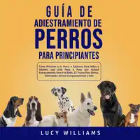 Guía de Adiestramiento de Perros Para Principiantes Audiobook by Lucy Williams