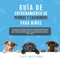 Guía de Entrenamiento de Perros y Cachorros Para Niños Audiobook by Lucy Williams