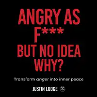 Angry As F*** But No Idea Why? Audiobook by Justin Lodge