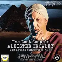 Aleister Crowley The Lost Gospels Audiobook by Geoffrey Giuliano and The Icon Players